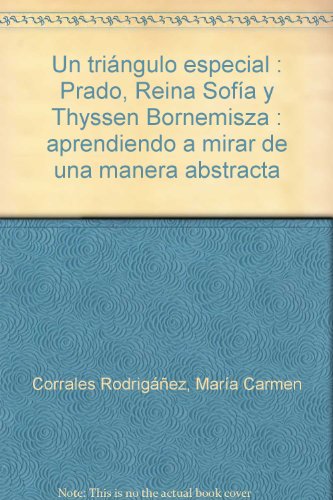 Un triángulo especial : Prado, Reina Sofía y Thyssen Bornemisza : aprendiendo a mirar de una manera abstracta