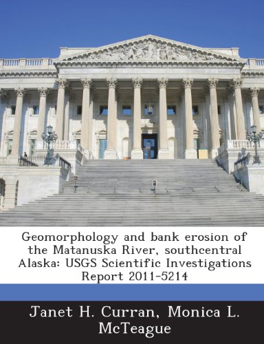 Geomorphology and bank erosion of the Matanuska River, southcentral Alaska: USGS Scientific Investigations Report 2011-5214