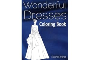 Wonderful Dresses - Coloring Book: Beautiful Women In Ball Dresses, Evening Gowns, Wedding Dresses, Belly Dancing Fashion