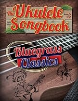 The Ukulele Songbook: Bluegrass Classics The Ukulele Songbook: Bluegrass Classics