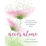 Never Alone - Women's Bible Study Participant Workbook: 6 Encounters with Jesus to Heal Your Deepest Hurts