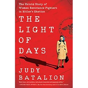 The Light of Days: The Untold Story of Women Resistance Fighters in Hitler’s Ghettos