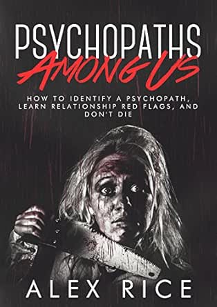 Psychopaths Among Us How To Identify A Psychopath Learn Relationship Red Flags And Don T Die Personality Disorders Sociopath Psychopath Psychopathy Mental Illness Abuse Book 4 Ebook Rice Alex Kindle Store Amazon Com