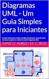 Livro Diagramas UML - Um Guia Simples para Iniciantes: Um guia básico para análise e projeto de sistemas. Aprenda como estruturar projetos de software usando diagramas UML.