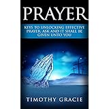 Prayer: Keys To Effective Prayer Ask And It Shall Be Given To You