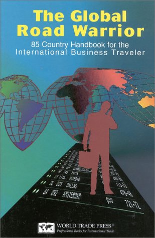The Global Road Warrior: 100 Country Handbook for the International Business Traveler