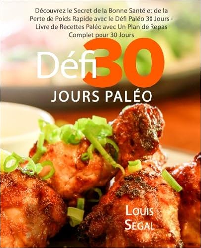 Paléo: Défi 30 Jours Paléo : Découvrez le Secret de la Bonne Santé et de la Perte de Poids Rapide avec le Défi Paléo 30 Jours - Livre de Recettes Paléo avec Un Plan de Repas Complet pour 30 Jours