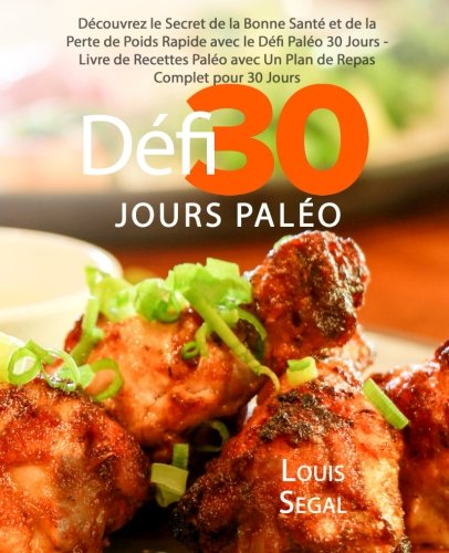 Paléo: Défi 30 Jours Paléo : Découvrez le Secret de la Bonne Santé et de la Perte de Poids Rapi by Louis Segal
