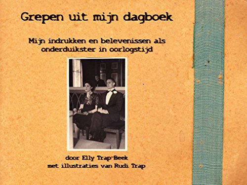 Grepen uit mijn dagboek: Mijn indrukken en belevenissen als onderduikster in oorlogstijd (Dutch Edition)