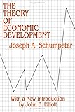 The Theory of Economic Development: An Inquiry into Profits, Capital, Credit, Interest, and the Business Cycle (Social Science Classics Series)