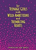 For Teenage Girls With Wild Ambitions and Trembling Hearts by Clementine von Radics