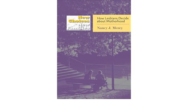 New Choices New Families How Lesbians Decide About Motherhood