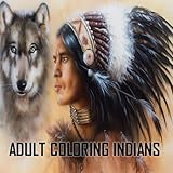 Adult Coloring Indians: Relaxation, Stress Relief, Native Americans, Apache, Cherokee, Cheyenne, Comanche, Navajo, Pawnee and Shawnee, Sioux