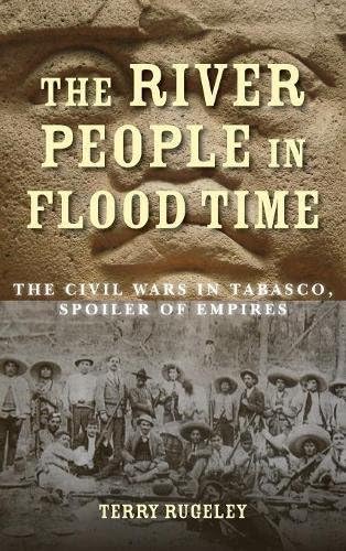 The River People in Flood Time: The Civil Wars in Tabasco, Spoiler of Empires