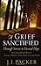 A Grief Sanctified (Including Richard Baxter's Timeless Memoir of His Wife's Life and Death): Through Sorrow to Eternal Hope