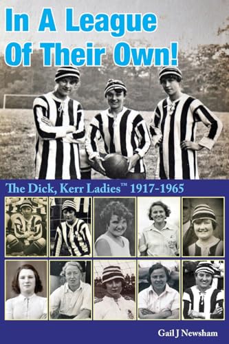 In A League Of Their Own!: The Dick, Kerr Ladies¿(TM) 1917-1965