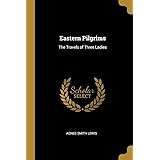 Eastern Pilgrims: The Travels of Three Ladies