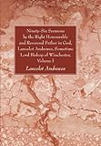 Ninety-Six Sermons by the Right Honourable and Reverend Father in God, Lancelot Andrewes, Sometime L by Lancelot Andrewes