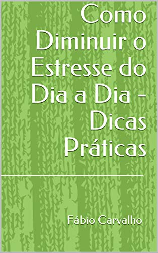 Como Diminuir o Estresse do Dia a Dia - Dicas Práticas - eBook, Resumo ...