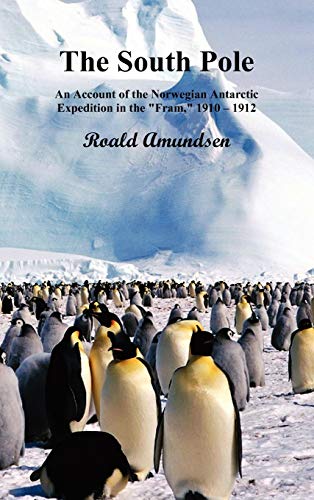 The South Pole; An Account of the Norwegian Antarctic Expedition in the Fram, 1910-12. Volumes I and by Roald Amundsen
