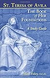 St. Teresa of Avila The Book of Her Foundations: A