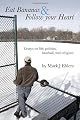 Eat Bananas and Follow Your Heart: Essays on Life, Politics, Baseball and Religion