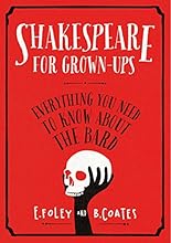 Shakespeare for Grown-ups: Everything you Need to Know about the Bard