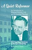 A Quiet Reformer : An Introduction to Edmund Schlink's Life and Ecumenical Theology : From a Gospel by