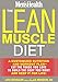 The Lean Muscle Diet: A Customized Nutrition and Workout Plan--Eat the Foods You Love to Build the Body You Want and Keep It for Life!