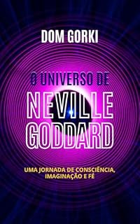 Livro O Universo de Neville Goddard: Uma Jornada de Consciência, Imaginação e Fé