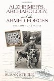 Alzheimer's, Archaeology, and the Armed Forces: The Story of a Family by Susan Steele (2016-01-07) by 