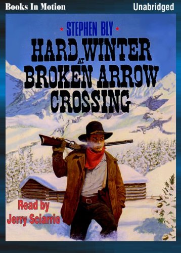 Hard Winter At Broken Arrow Crossing By Stephen Bly Stuart Brannon Series Book 1 From Books In Motion Com Stephen Bly Read By Jerry Sciarrio 9781581163759 Amazon Com Books
