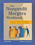 Nonprofit Mergers Workbook: The Leader's Guide to Considering Negotiating & Executing a Merger