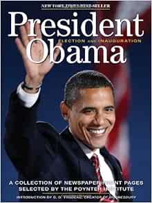 President Obama Election 2008 A Collection Of Newspaper Front Pages Selected By The Poynter Institute The Poynter Institute 0050837264540 Amazon Com Books