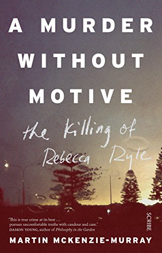A Murder Without Motive: the killing of Rebecca Ryle by Martin McKenzie-Murray