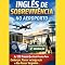 Livro Inglês De Sobrevivência No Aeroporto: As 120 Frases Que Você Precisa Para Embarcar, Passar na Imigração e Não Passar Vergonha