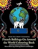 Image de French Bulldogs Go Around the World Colouring Book: Stress-Relieving, Calming Patterns and Designs Volume 1