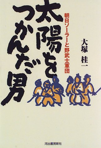 太陽をつかんだ男 朝日ソーラーと野武士軍団 大塚 桂一 本 通販 Amazon