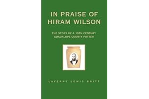 In Praise of Hiram Wilson: The Story of a 19th Century Guadalupe County Potter
