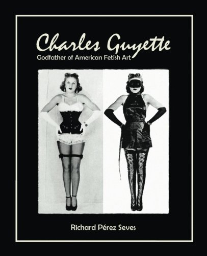 CHARLES GUYETTE: Godfather of American Fetish Art [*Expanded Photo Edition*] (Vintage Fetish History, Irving Klaw, John Willie, Bettie Page)