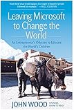 Leaving Microsoft to Change the World: An Entrepreneur8217;s Odyssey to Educate the World8217;s Children