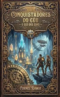 Livro Conquistadores do Céu - O Eco dos Éons: Uma Aventura de Ficção Científica Steampunk com Viagem no Tempo e Dinossauros (Conquistadores do Céu - Uma trilogia ... aventuras e viagens no tempo. Livro 3)