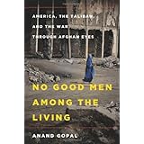 No Good Men Among the Living: America, the Taliban, and the War through Afghan Eyes