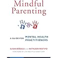 Mindful Parenting: A Guide for Mental Health Practitioners