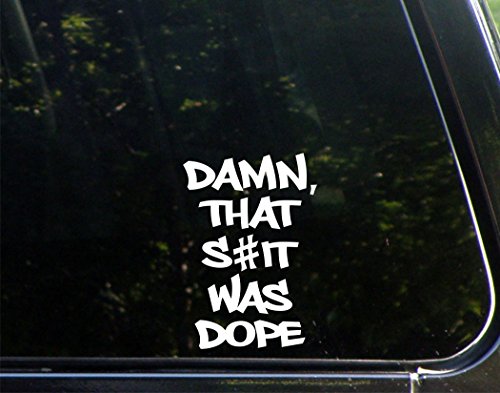 Damn The S#it Was Dope - 4"x 5-1/2" - Vinyl Die Cut Decal / Bumper Sticker For Windows, Trucks, Cars, Laptops, Macbooks, Etc.
