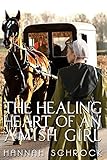 The Healing Heart of an Amish Girl by Hannah Schrock