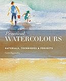 Practical Watercolours: Materials, Techniques & Projects by 