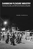Caribbean Pleasure Industry: Tourism, Sexuality, and AIDS in the Dominican Republic (Worlds of Desire: The Chicago Series on Sexuality, Gender, and Culture)