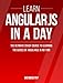 AngularJS: Learn AngularJS In A DAY! - The Ultimate Crash Course to Learning the Basics of AngularJS In No Time (AngularJS, AngularJS Course, AngularJS ... AngularJS Books, AngularJS for Beginners)