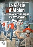 Le siècle d'Albion : L'Empire britannique au XIXe siècle 1815-1914 by 